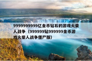 9999999999亿金币钻石的游戏火柴人战争（999999钻999999金币游戏火柴人战争僵尸版）