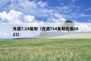 光遇7.14复刻（光遇714复刻先祖2023）