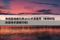 休闲游戏排行榜2022手游推荐（休闲好玩的游戏手游排行榜）