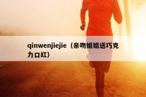 qinwenjiejie（亲吻姐姐送巧克力口红）