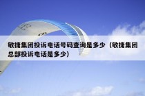 敏捷集团投诉电话号码查询是多少（敏捷集团总部投诉电话是多少）