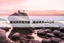 魔域神兵修改器（魔域神兵win10）