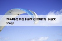 2024年怎么在卡游文化获得积分:卡游文化app