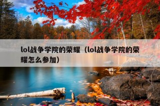 lol战争学院的荣耀（lol战争学院的荣耀怎么参加）