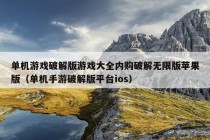 单机游戏破解版游戏大全内购破解无限版苹果版（单机手游破解版平台ios）