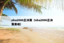 nba2006总决赛（nba2006总决赛黑哨）