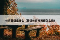 体育英语是什么（英语体育用英语怎么说）