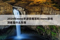 2024年mmo手游百度百科:mmo游戏到底是什么东西