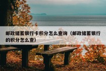 邮政储蓄银行卡积分怎么查询（邮政储蓄银行的积分怎么查）