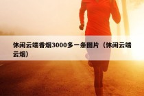 休闲云端香烟3000多一条图片（休闲云端云烟）