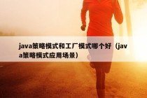 java策略模式和工厂模式哪个好（java策略模式应用场景）