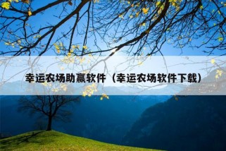 幸运农场助赢软件（幸运农场软件下载）