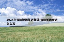 2024年冒险短语英语翻译:冒险英语短语怎么写