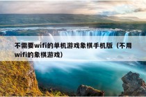 不需要wifi的单机游戏象棋手机版（不用wifi的象棋游戏）