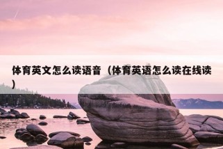 体育英文怎么读语音（体育英语怎么读在线读）