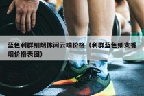 蓝色利群细烟休闲云端价格（利群蓝色细支香烟价格表图）