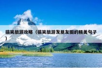 搞笑旅游攻略（搞笑旅游发朋友圈的精美句子）