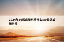 2024年80惩戒骑附魔什么:80级惩戒骑附魔