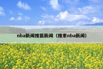 nba新闻搜狐新闻（搜索nba新闻）