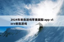 2024年射击游戏苹果国服:app store射击游戏