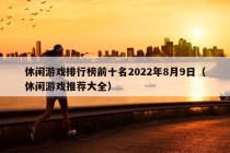 休闲游戏排行榜前十名2022年8月9日（休闲游戏推荐大全）