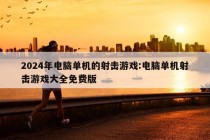 2024年电脑单机的射击游戏:电脑单机射击游戏大全免费版