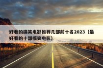 好看的搞笑电影推荐几部前十名2023（最好看的十部搞笑电影）