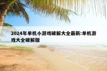 2024年单机小游戏破解大全最新:单机游戏大全破解版