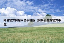 网易官方网站入口手机版（网易云游戏官方平台）