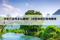 手机打游戏怎么赚钱?（手机如何打游戏赚钱）