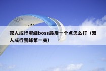 双人成行蜜蜂boss最后一个点怎么打（双人成行蜜蜂第一关）