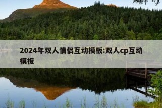 2024年双人情侣互动模板:双人cp互动模板