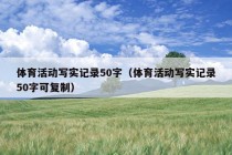 体育活动写实记录50字（体育活动写实记录50字可复制）