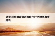 2024年经典益智游戏排行:十大经典益智游戏