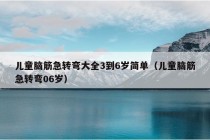 儿童脑筋急转弯大全3到6岁简单（儿童脑筋急转弯06岁）