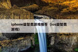 iphone益智类游戏推荐（ios益智类游戏）