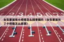 女生里面有小疙瘩怎么回事图片（女生里面长了个疙瘩怎么回事）