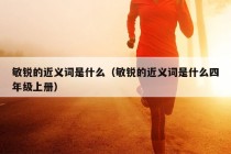 敏锐的近义词是什么（敏锐的近义词是什么四年级上册）