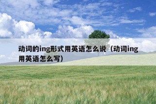 动词的ing形式用英语怎么说（动词ing用英语怎么写）