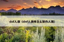 dnf人偶（dnf人偶师怎么制作人偶）