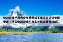 枪战游戏手游大全免费游戏不用实名认证无限金币（什么枪战游戏不用实名认证就可以玩?）