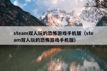 steam双人玩的恐怖游戏手机版（steam双人玩的恐怖游戏手机版）