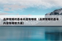 品牌策略的基本内容有哪些（品牌策略的基本内容有哪些方面）