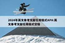 2024年英文参考文献引用格式APA:英文参考文献引用格式空格