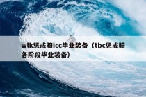 wlk惩戒骑icc毕业装备（tbc惩戒骑各阶段毕业装备）