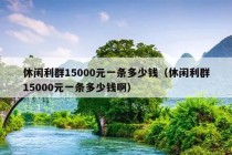 休闲利群15000元一条多少钱（休闲利群15000元一条多少钱啊）