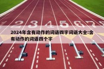 2024年含有动作的词语四字词语大全:含有动作的词语四个字