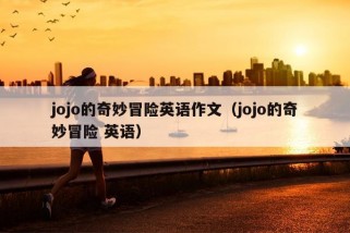 jojo的奇妙冒险英语作文（jojo的奇妙冒险 英语）