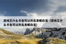 游戏王什么卡包可以开出青眼白龙（游戏王什么卡包可以开出青眼白龙）