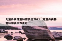 儿童身高体重标准表图2021（儿童身高体重标准表图2015）